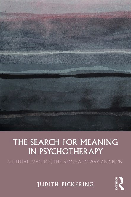 Book Cover - The Search for Meaning in Psychotherapy: Spiritual Practice, the Apophatic Way and Bion - Judith Pickering, Routledge, 2019